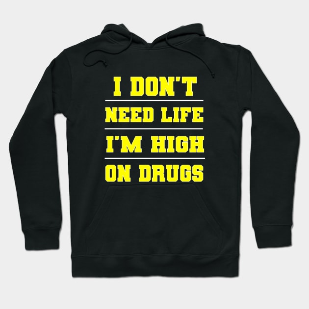 I Don't Need Life I'm High On Drugs Shirt Hoodie by EmmaShirt